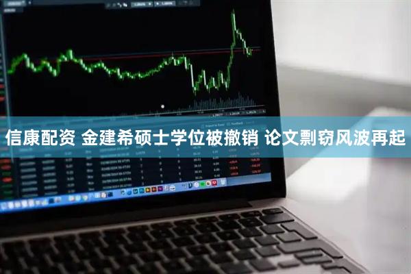 信康配资 金建希硕士学位被撤销 论文剽窃风波再起